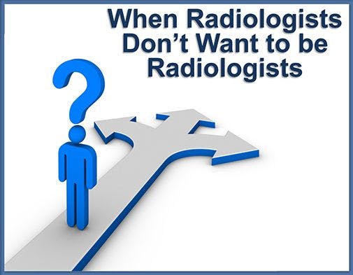 When Radiologists Don’t Want to be Radiologists