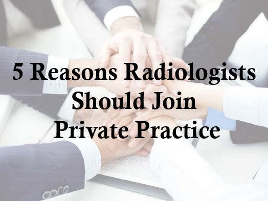 5 Reasons Radiologists Should Join Private Practice