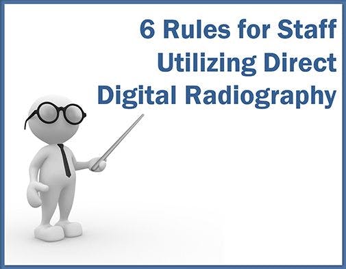 6 Rules for Staff Utilizing Direct Digital Radiography 