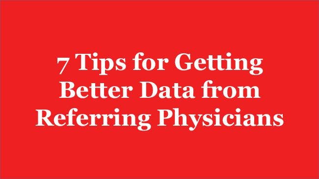 7 Tips for Getting Better Data from Referring Physicians